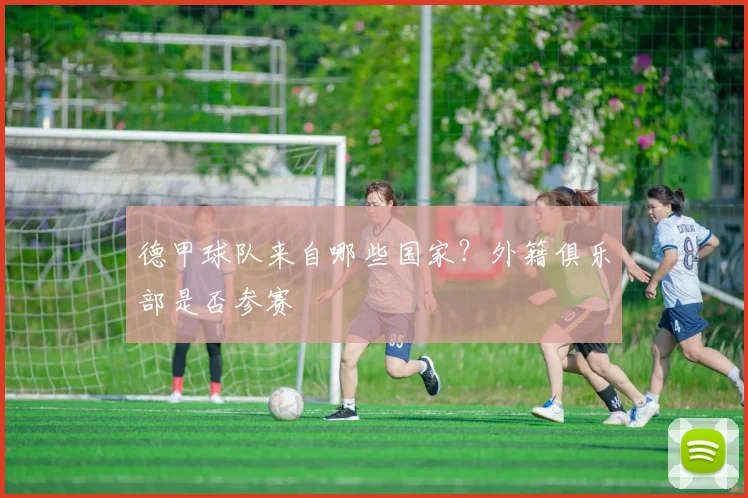 德甲球队来自哪些国家?外籍俱乐部是否参赛