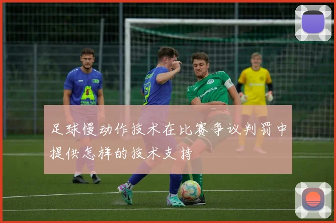 足球慢动作技术在比赛争议判罚中提供怎样的技术支持