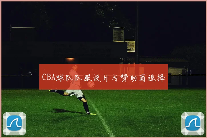 CBA球队队服设计与赞助商选择